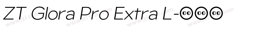 ZT Glora Pro Extra L字体转换 ZT Glora Pro Extra L字体转换